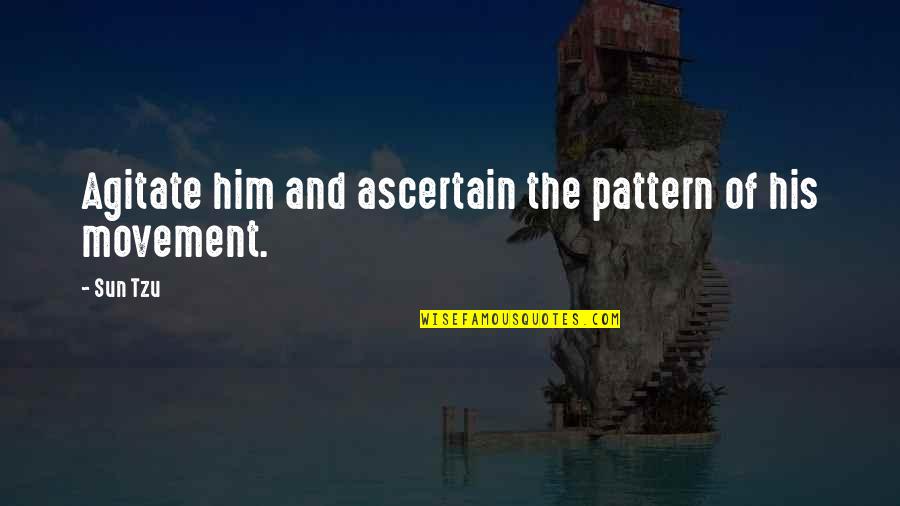 Sand Trap Quotes By Sun Tzu: Agitate him and ascertain the pattern of his