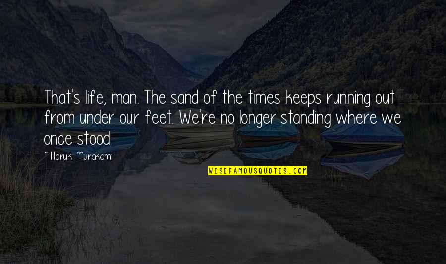 Sand Under My Feet Quotes By Haruki Murakami: That's life, man. The sand of the times