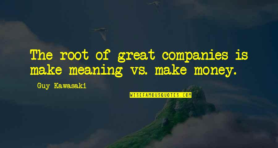 Sand Vipers Got Quotes By Guy Kawasaki: The root of great companies is make meaning Sand Vipers Got Quotes By Guy Kawasaki: The root of great companies is make meaning