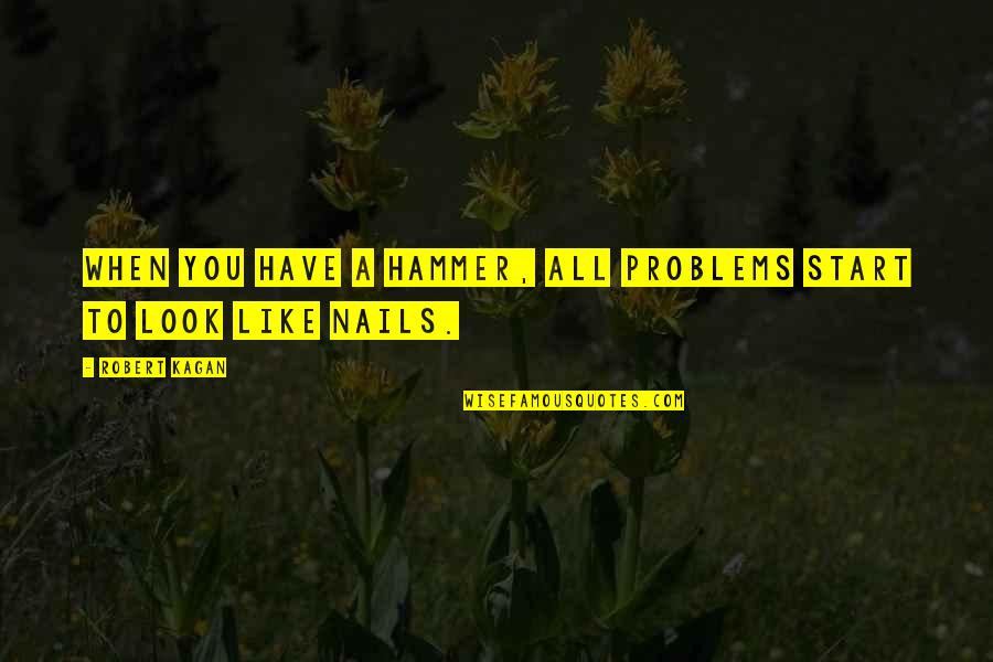 Sand Vipers Quotes By Robert Kagan: When you have a hammer, all problems start