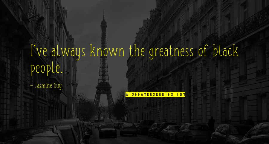 Sandable Primer Quotes By Jasmine Guy: I've always known the greatness of black people. Sandable Primer Quotes By Jasmine Guy: I've always known the greatness of black people.