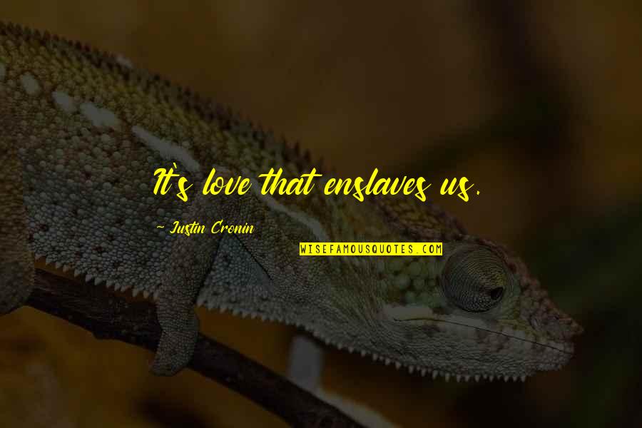 Sandage Guide Quotes By Justin Cronin: It's love that enslaves us. Sandage Guide Quotes By Justin Cronin: It's love that enslaves us.