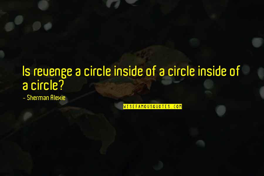 Sandai Kozhi Quotes By Sherman Alexie: Is revenge a circle inside of a circle