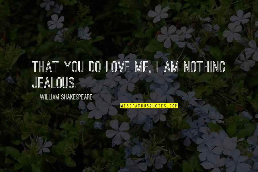 Sandaime Naruto Quotes By William Shakespeare: That you do love me, I am nothing Sandaime Naruto Quotes By William Shakespeare: That you do love me, I am nothing