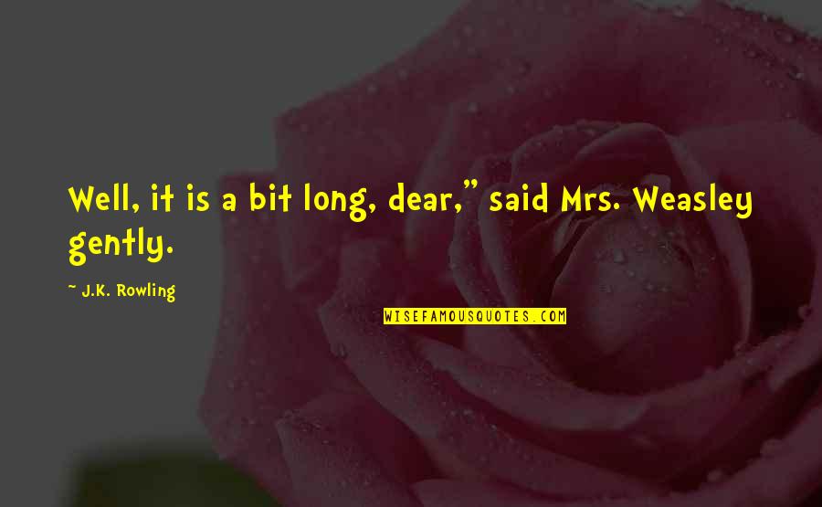 Sandalath Quotes By J.K. Rowling: Well, it is a bit long, dear," said Sandalath Quotes By J.K. Rowling: Well, it is a bit long, dear," said