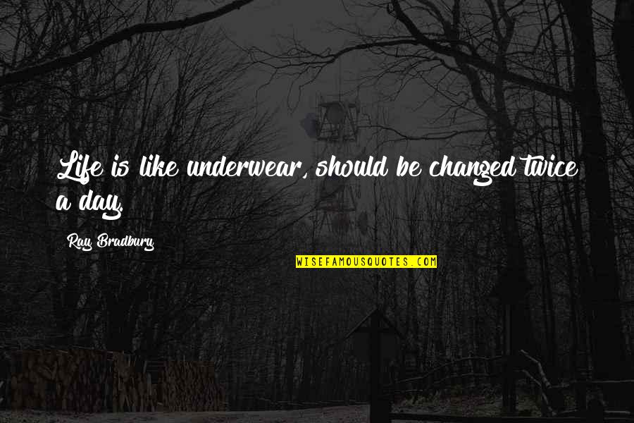 Sandalath Quotes By Ray Bradbury: Life is like underwear, should be changed twice Sandalath Quotes By Ray Bradbury: Life is like underwear, should be changed twice