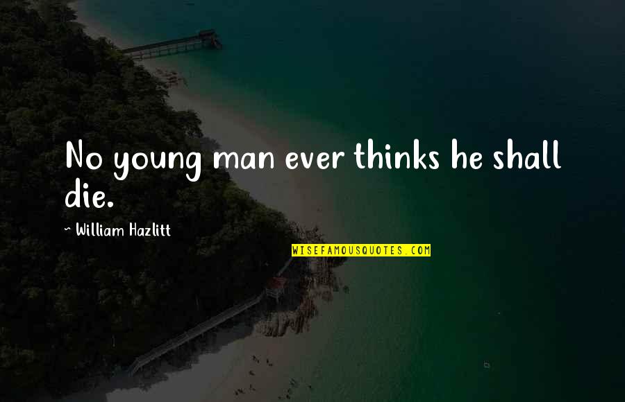 Sandali Song Quotes By William Hazlitt: No young man ever thinks he shall die.