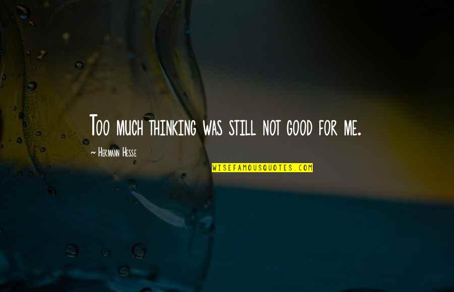 Sandalphon Gbf Quotes By Hermann Hesse: Too much thinking was still not good for Sandalphon Gbf Quotes By Hermann Hesse: Too much thinking was still not good for