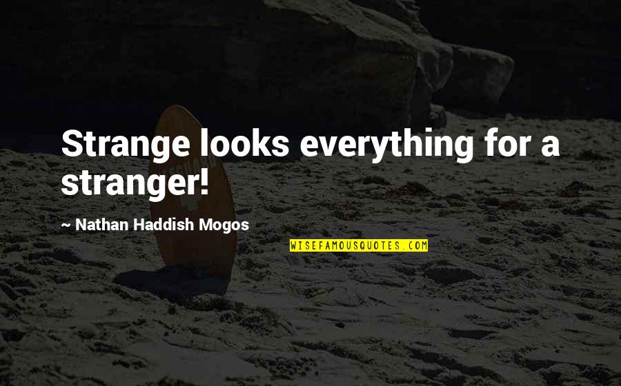 Sandas Cleaners Quotes By Nathan Haddish Mogos: Strange looks everything for a stranger!
