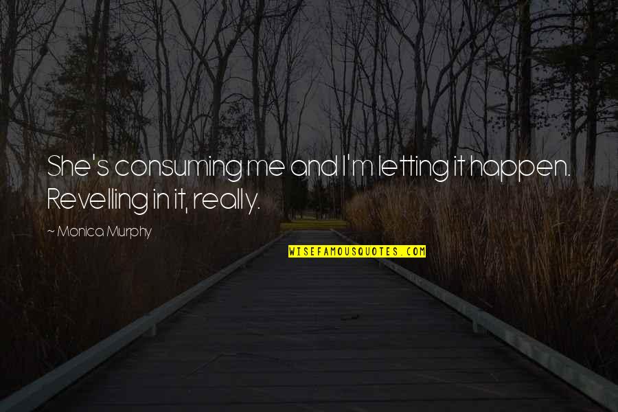 Sandas Medi Quotes By Monica Murphy: She's consuming me and I'm letting it happen.