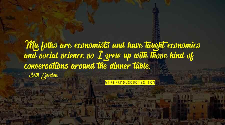 Sandas Medi Quotes By Seth Gordon: My folks are economists and have taught economics Sandas Medi Quotes By Seth Gordon: My folks are economists and have taught economics