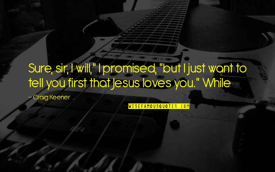 Sandas Sahbabii Quotes By Craig Keener: Sure, sir, I will," I promised, "but I Sandas Sahbabii Quotes By Craig Keener: Sure, sir, I will," I promised, "but I