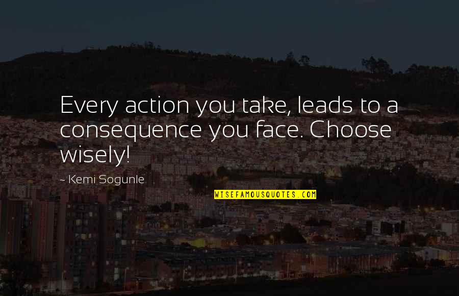 Sandas Sahbabii Quotes By Kemi Sogunle: Every action you take, leads to a consequence
