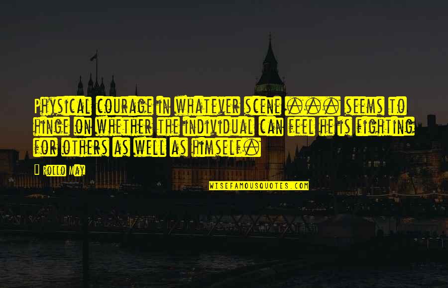 Sandas Sahbabii Quotes By Rollo May: Physical courage in whatever scene ... seems to Sandas Sahbabii Quotes By Rollo May: Physical courage in whatever scene ... seems to