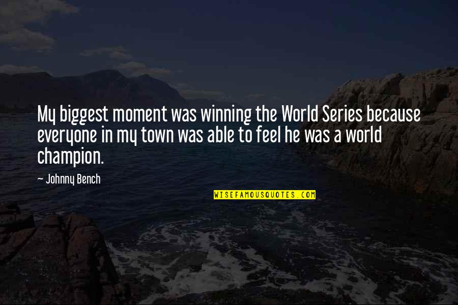 Sandbacken Quotes By Johnny Bench: My biggest moment was winning the World Series Sandbacken Quotes By Johnny Bench: My biggest moment was winning the World Series