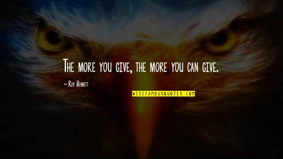 Sandbacken Quotes By Roy Bennett: The more you give, the more you can Sandbacken Quotes By Roy Bennett: The more you give, the more you can