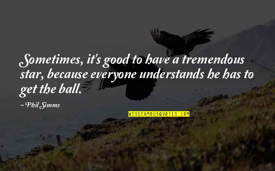 Sandbagging Synonym Quotes By Phil Simms: Sometimes, it's good to have a tremendous star,