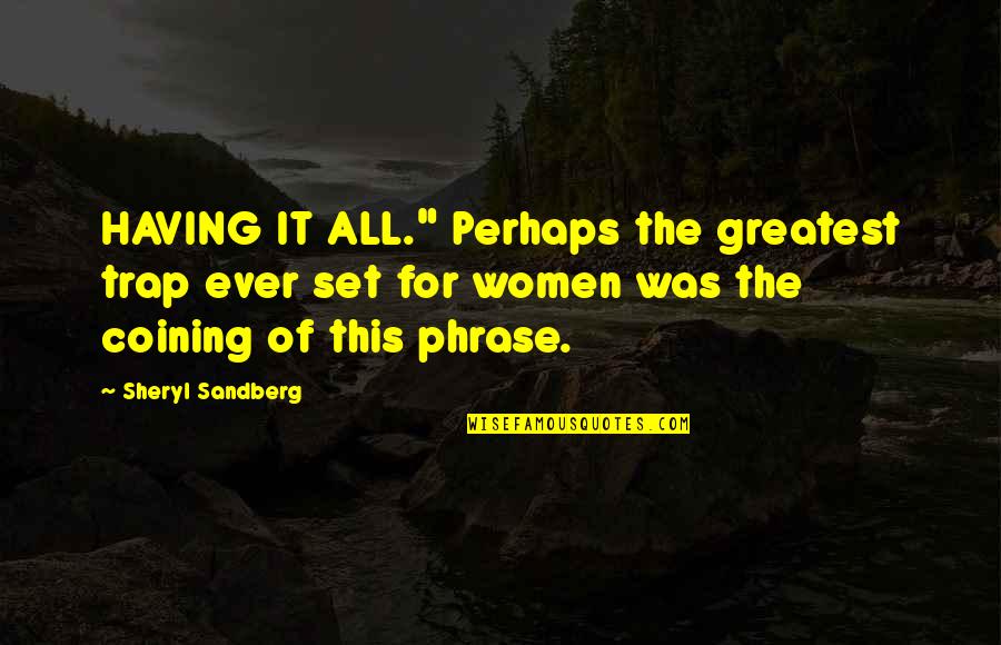 Sandberg Quotes By Sheryl Sandberg: HAVING IT ALL." Perhaps the greatest trap ever