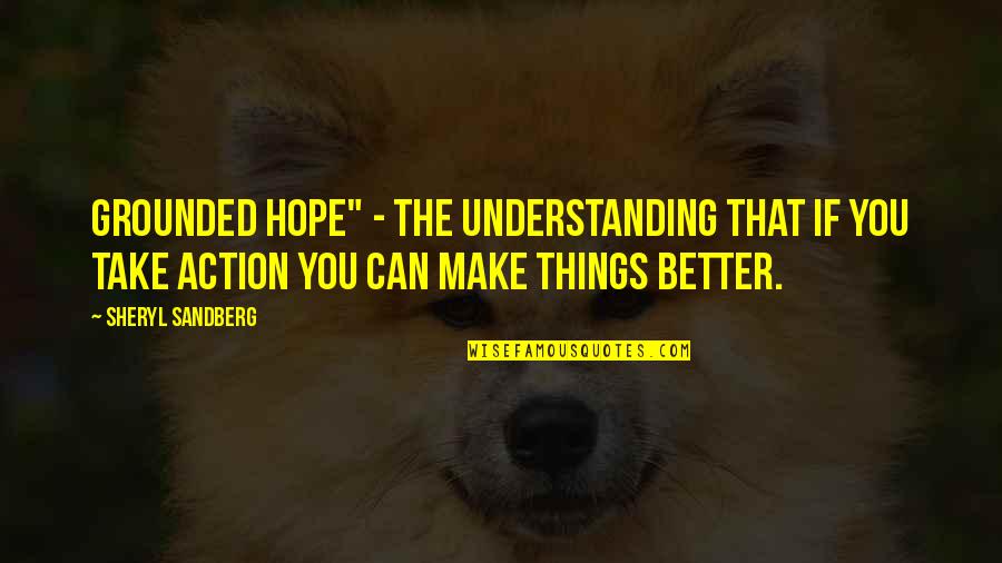 Sandberg Quotes By Sheryl Sandberg: grounded hope" - the understanding that if you