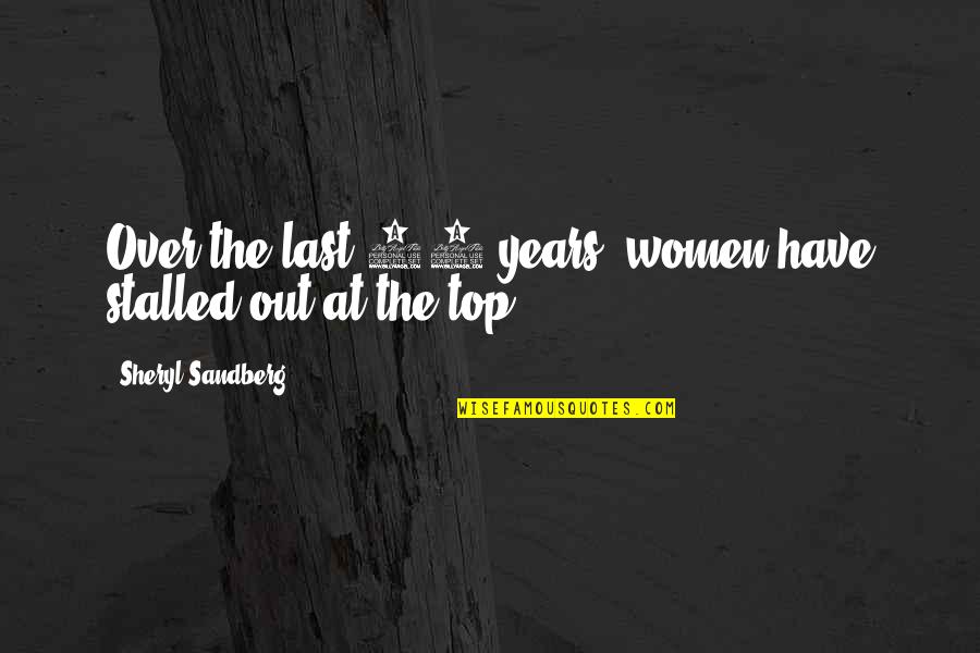 Sandberg Quotes By Sheryl Sandberg: Over the last 10 years, women have stalled