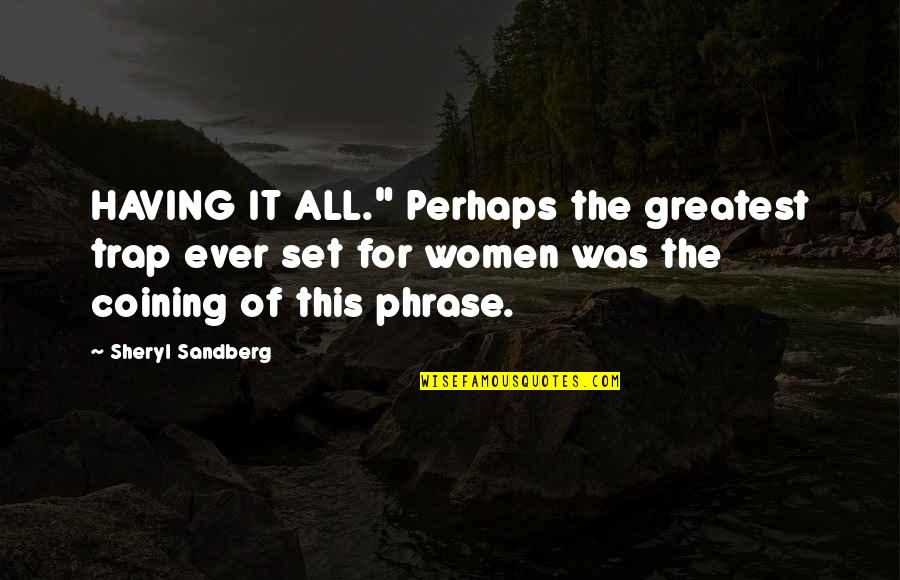 Sandberg's Quotes By Sheryl Sandberg: HAVING IT ALL." Perhaps the greatest trap ever