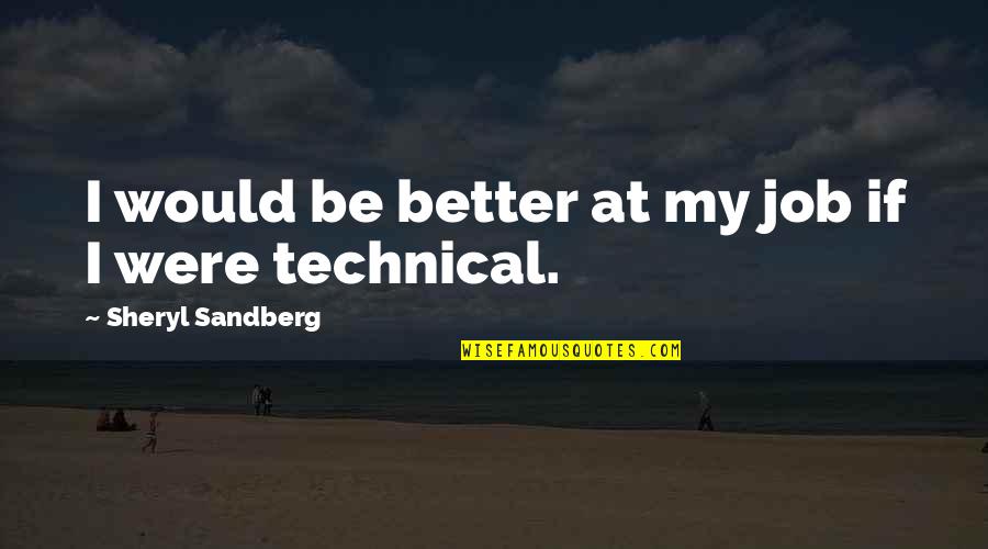 Sandberg's Quotes By Sheryl Sandberg: I would be better at my job if