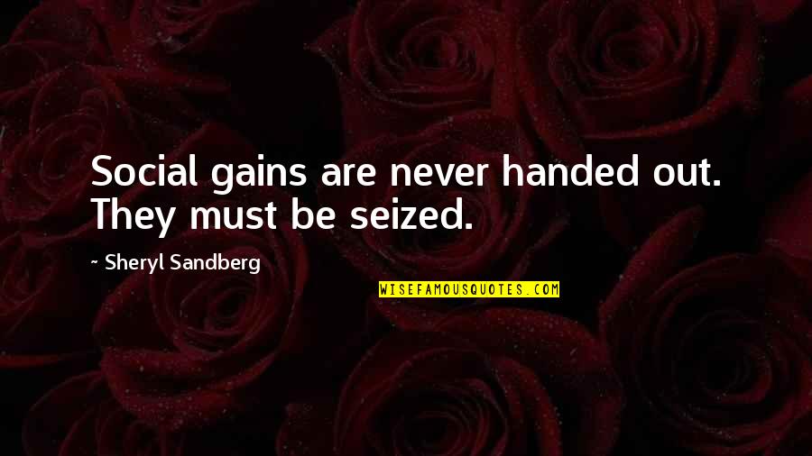 Sandberg's Quotes By Sheryl Sandberg: Social gains are never handed out. They must