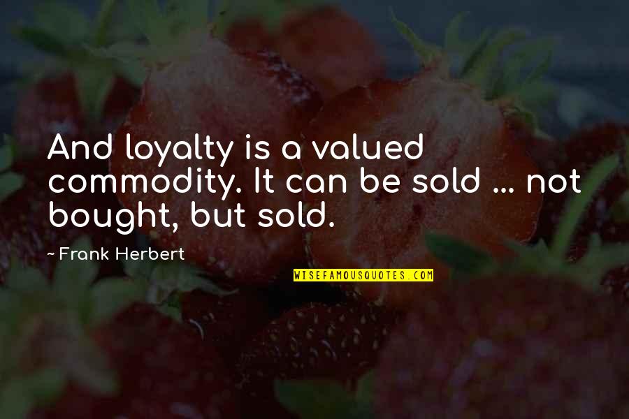 Sandblasters For Rent Quotes By Frank Herbert: And loyalty is a valued commodity. It can