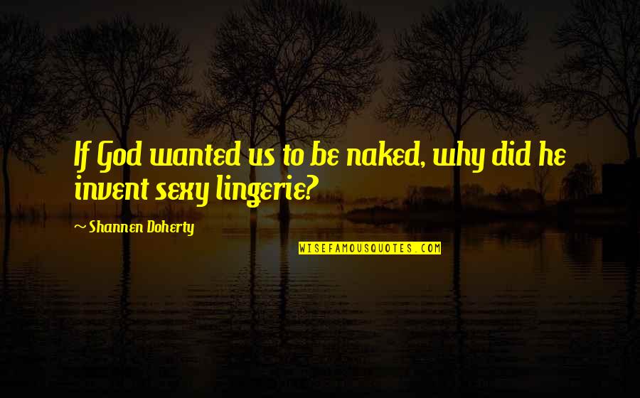 Sandblasters Quotes By Shannen Doherty: If God wanted us to be naked, why