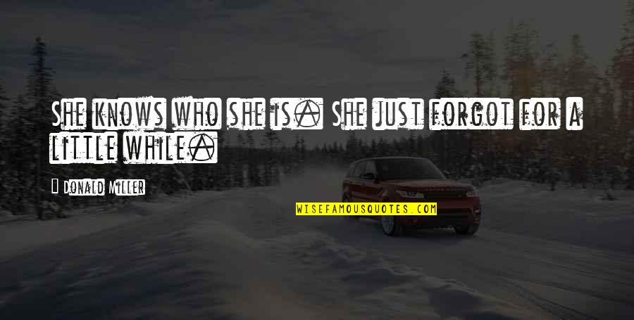 Sandblasting Quote Quotes By Donald Miller: She knows who she is. She just forgot Sandblasting Quote Quotes By Donald Miller: She knows who she is. She just forgot