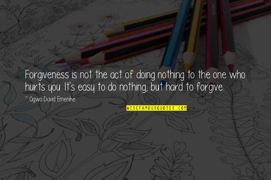Sandblasting Quote Quotes By Ogwo David Emenike: Forgiveness is not the act of doing nothing Sandblasting Quote Quotes By Ogwo David Emenike: Forgiveness is not the act of doing nothing
