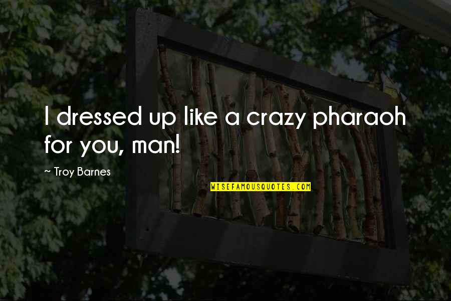 Sandblasting Quote Quotes By Troy Barnes: I dressed up like a crazy pharaoh for Sandblasting Quote Quotes By Troy Barnes: I dressed up like a crazy pharaoh for