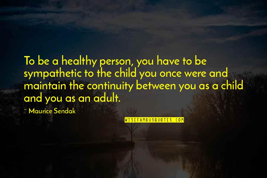 Sandboy From Ladybug Quotes By Maurice Sendak: To be a healthy person, you have to Sandboy From Ladybug Quotes By Maurice Sendak: To be a healthy person, you have to