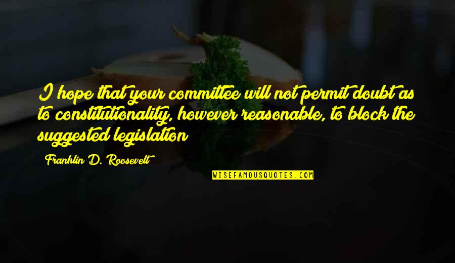 Sandbuilt Quotes By Franklin D. Roosevelt: I hope that your committee will not permit