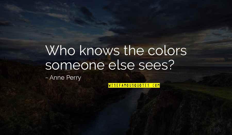 Sandburg Middle School Quotes By Anne Perry: Who knows the colors someone else sees?