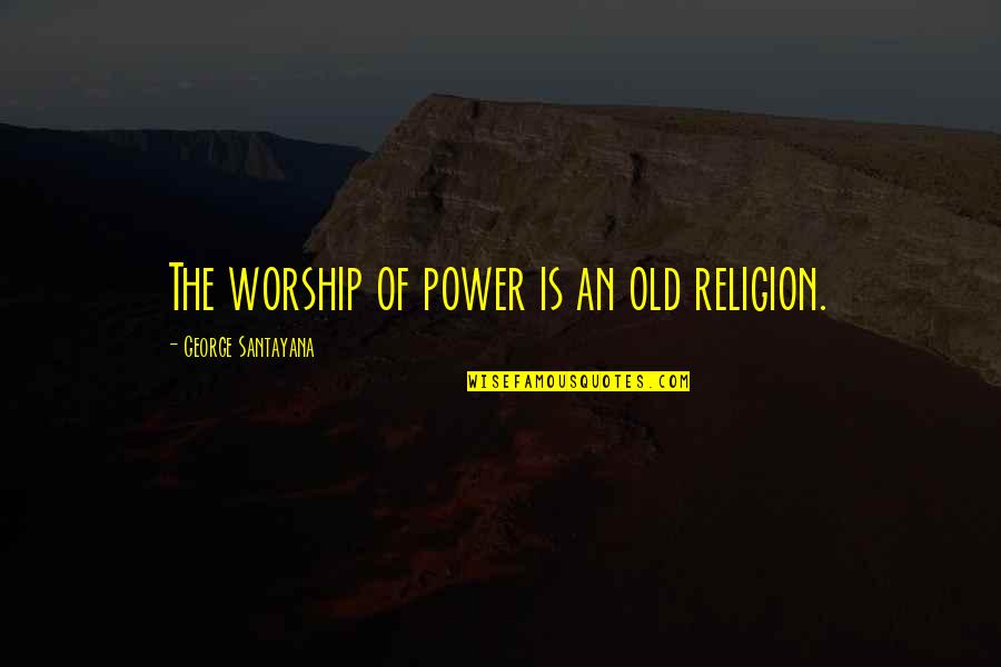 Sandburg Middle School Quotes By George Santayana: The worship of power is an old religion.