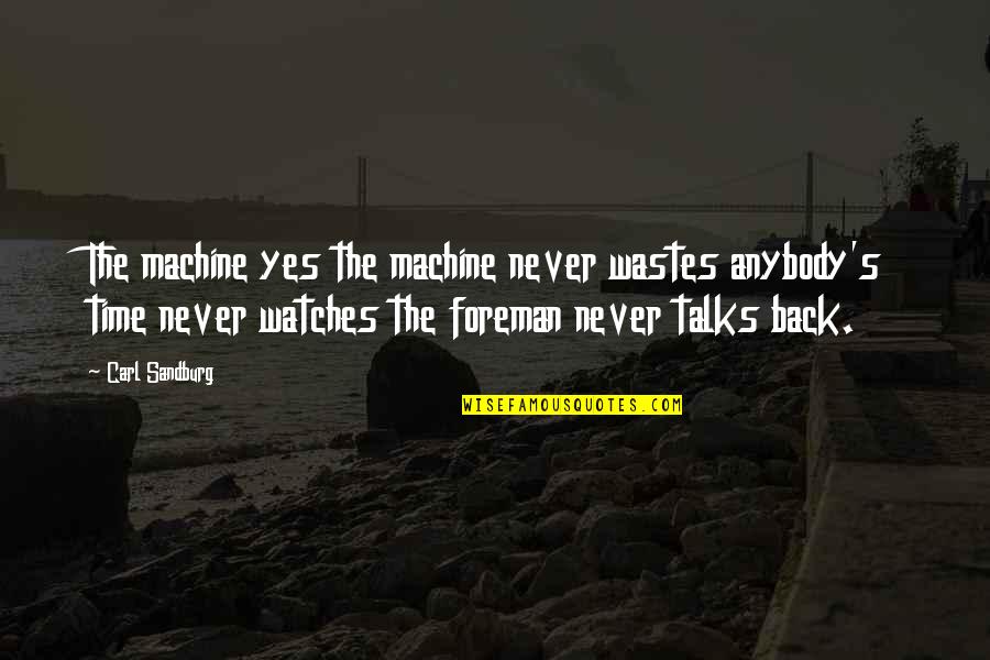 Sandburg's Quotes By Carl Sandburg: The machine yes the machine never wastes anybody's