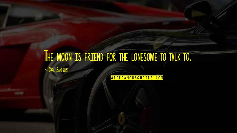 Sandburg's Quotes By Carl Sandburg: The moon is friend for the lonesome to