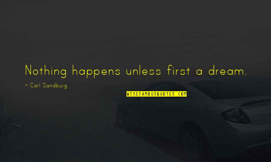 Sandburg's Quotes By Carl Sandburg: Nothing happens unless first a dream.