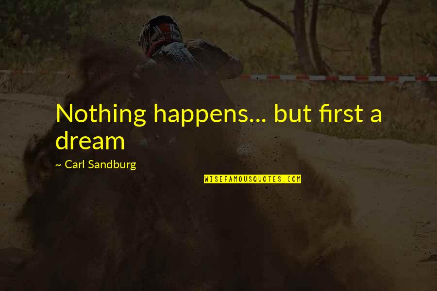 Sandburg's Quotes By Carl Sandburg: Nothing happens... but first a dream