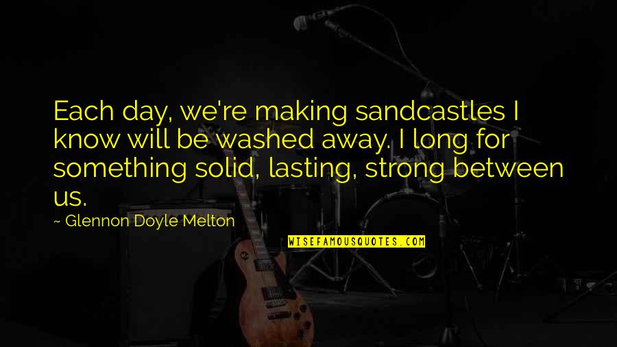 Sandcastles Quotes By Glennon Doyle Melton: Each day, we're making sandcastles I know will