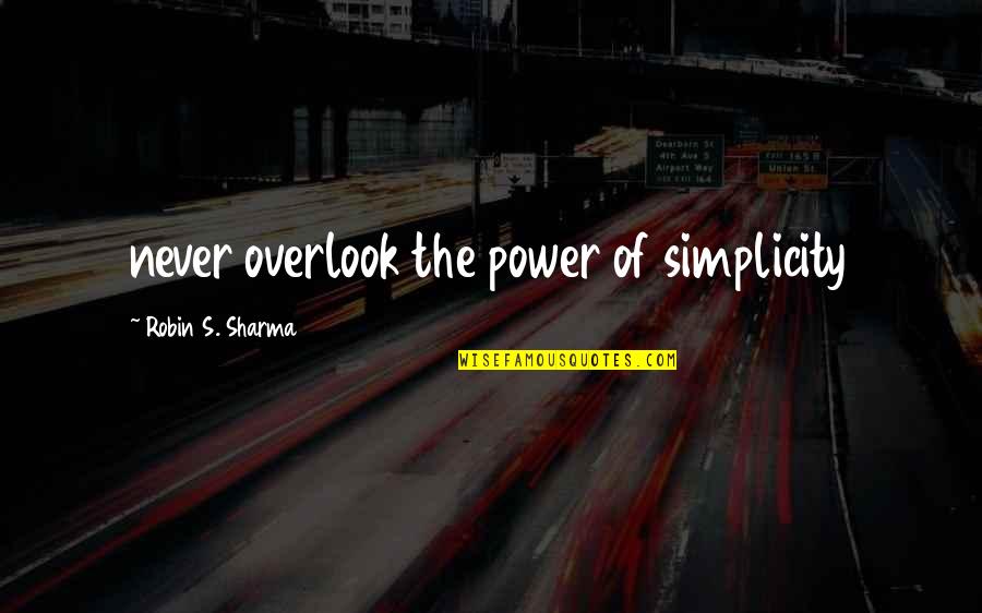 Sandeen Photography Quotes By Robin S. Sharma: never overlook the power of simplicity