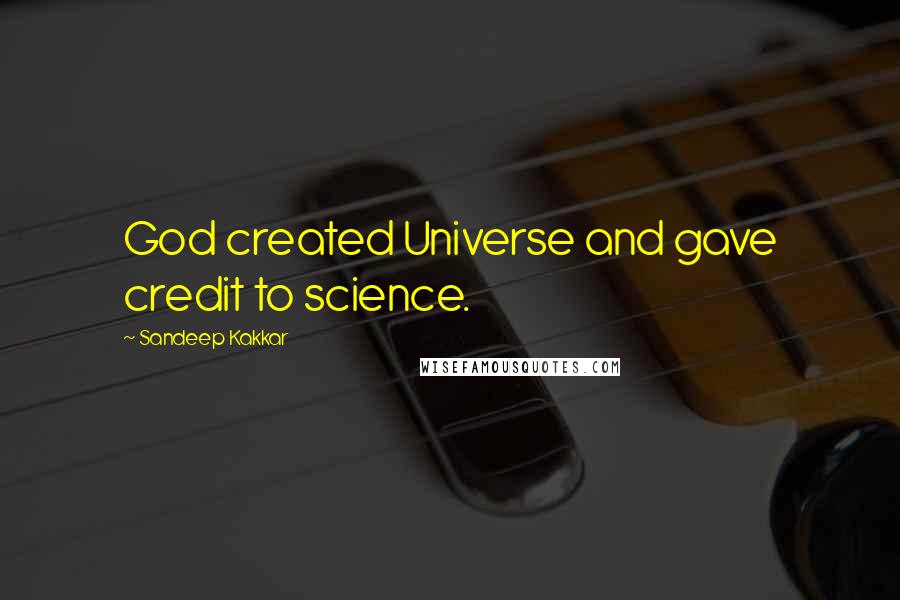 Sandeep Kakkar quotes: God created Universe and gave credit to science.