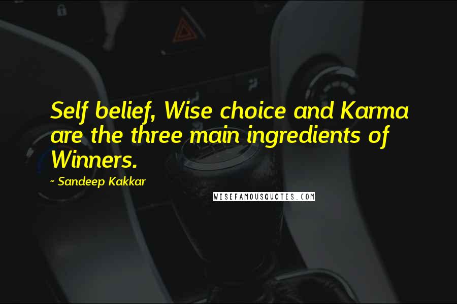 Sandeep Kakkar quotes: Self belief, Wise choice and Karma are the three main ingredients of Winners.