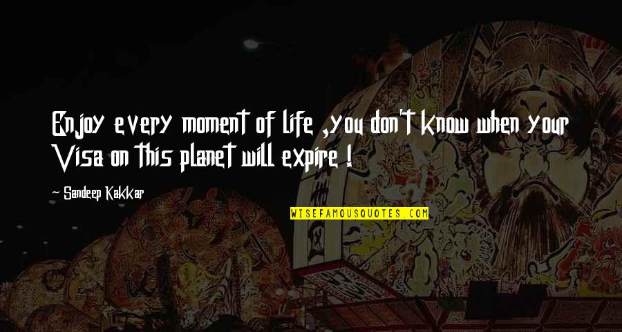 Sandeep Kakkar Quotes By Sandeep Kakkar: Enjoy every moment of life ,you don't know