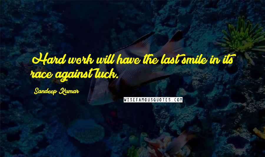 Sandeep Kumar quotes: Hard work will have the last smile in its race against luck.