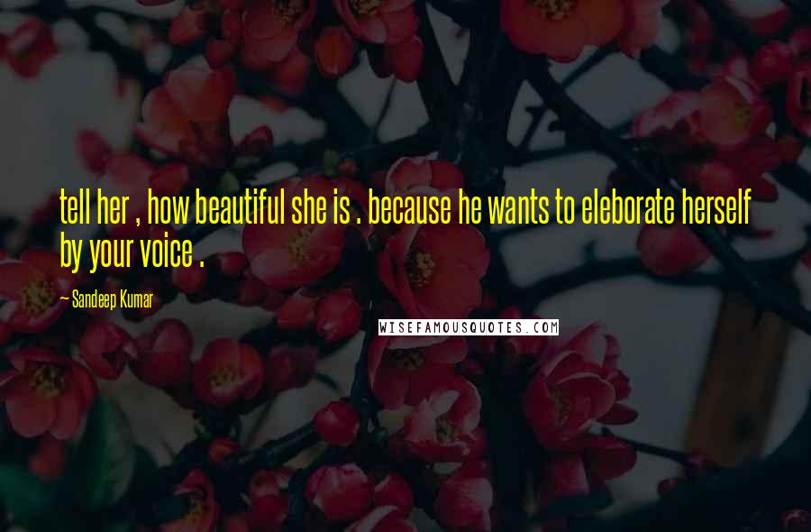 Sandeep Kumar quotes: tell her , how beautiful she is . because he wants to eleborate herself by your voice .