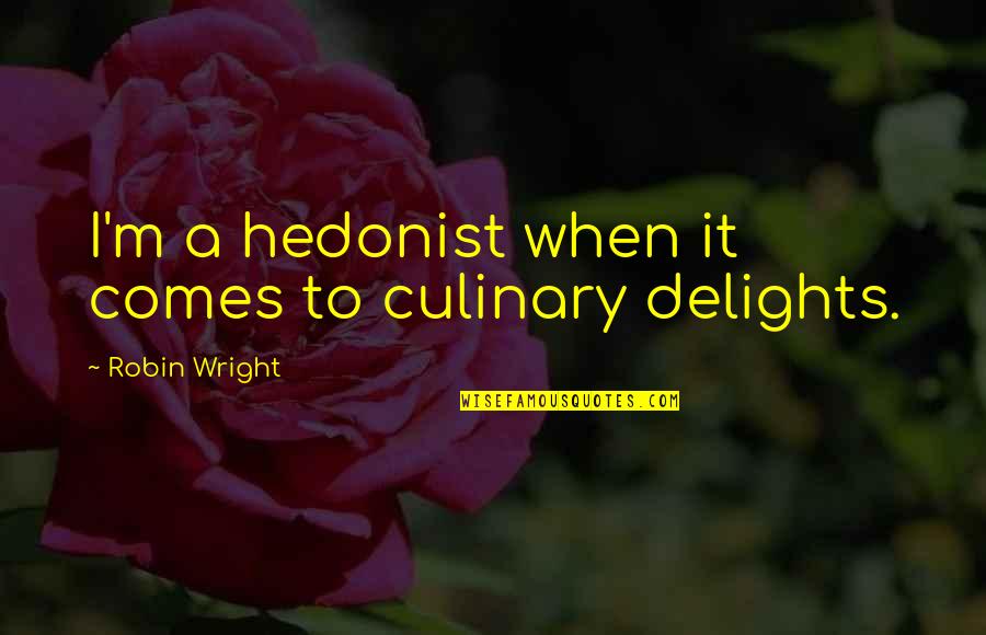 Sandeep Kurapati Quotes By Robin Wright: I'm a hedonist when it comes to culinary Sandeep Kurapati Quotes By Robin Wright: I'm a hedonist when it comes to culinary