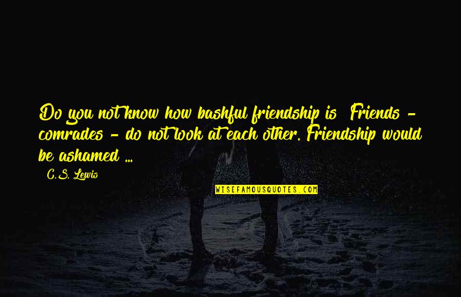 Sandeep Maheshwari Motivational Quotes By C.S. Lewis: Do you not know how bashful friendship is? Sandeep Maheshwari Motivational Quotes By C.S. Lewis: Do you not know how bashful friendship is?