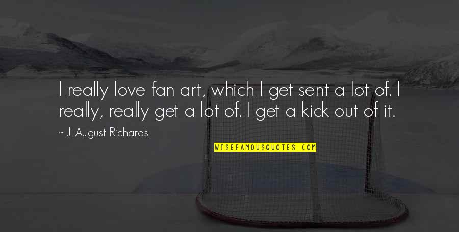 Sandeep Maheshwari Motivational Quotes By J. August Richards: I really love fan art, which I get Sandeep Maheshwari Motivational Quotes By J. August Richards: I really love fan art, which I get